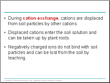 During cation exchange, cations are displaced from soil particles by other cations.