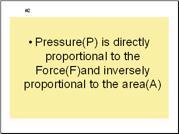 Pressure(P) is directly proportional to the Force(F)and inversely proportional to the area(A)