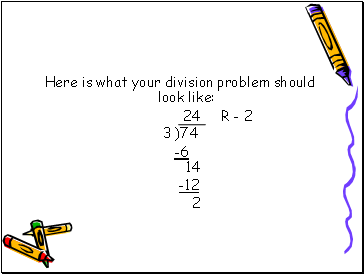Here is what your division problem should look like: