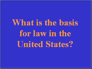 What is the basis for law in the United States?