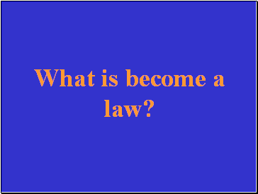 What is become a law?