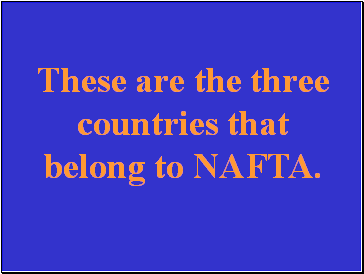 These are the three countries that belong to NAFTA.