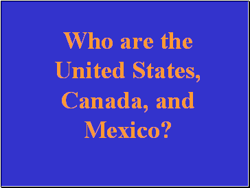Who are the United States, Canada, and Mexico?