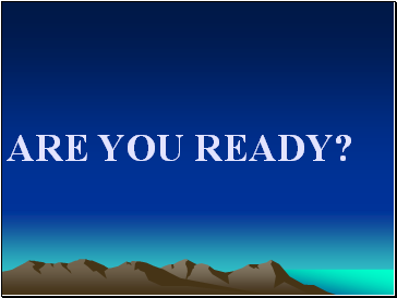ARE YOU READY?