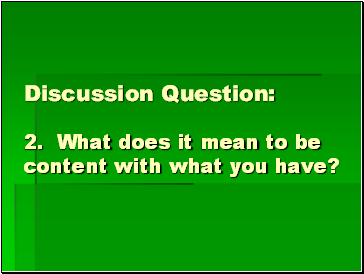 Discussion Question: 2. What does it mean to be content with what you have?