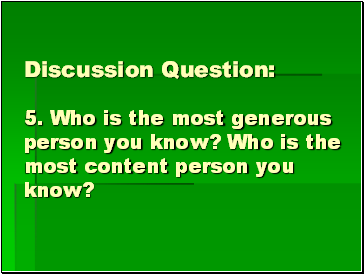 Discussion Question: 5. Who is the most generous person you know? Who is the most content person you know?