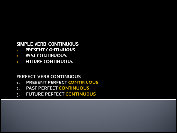 PERFECT VERB CONTINUOUS 1. PRESENT PERFECT CONTINUOUS 2. PAST PERFECT CONTINUOUS 3. FUTURE PERFECT CONTINUOUS