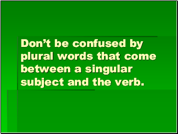 Dont be confused by plural words that come between a singular subject and the verb.