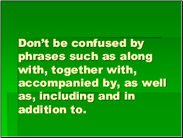 Dont be confused by phrases such as along with, together with, accompanied by, as well as, including and in addition to.