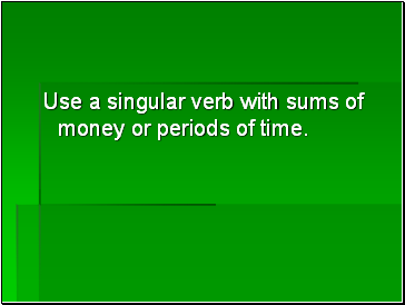 Use a singular verb with sums of money or periods of time.