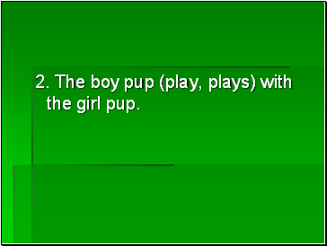 2. The boy pup (play, plays) with the girl pup.