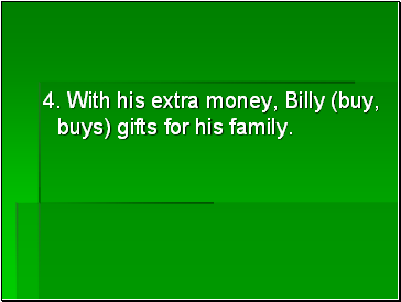4. With his extra money, Billy (buy, buys) gifts for his family.