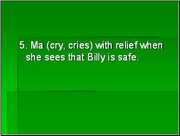 5. Ma (cry, cries) with relief when she sees that Billy is safe.