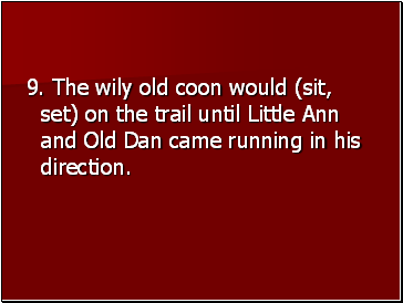 9. The wily old coon would (sit, set) on the trail until Little Ann and Old Dan came running in his direction.