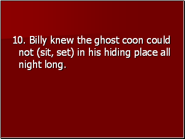 10. Billy knew the ghost coon could not (sit, set) in his hiding place all night long.