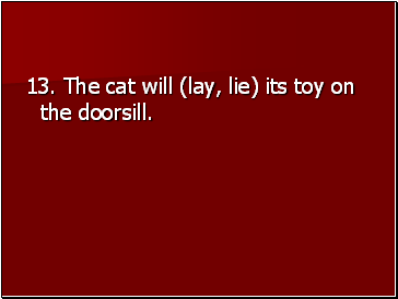 13. The cat will (lay, lie) its toy on the doorsill.