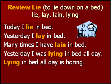 Review Lie (to lie down on a bed) lie, lay, lain, lying