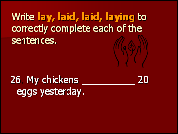 Write lay, laid, laid, laying to correctly complete each of the sentences.
