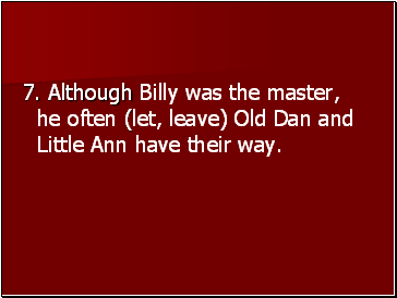 7. Although Billy was the master, he often (let, leave) Old Dan and Little Ann have their way.