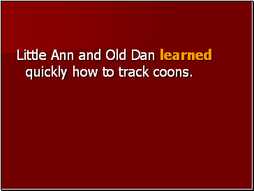 Little Ann and Old Dan learned quickly how to track coons.