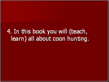4. In this book you will (teach, learn) all about coon hunting.