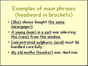 Examples of noun phrases (headword in brackets)