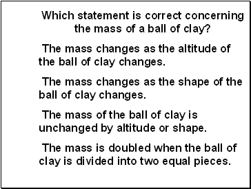 Which statement is correct concerning the mass of a ball of clay?