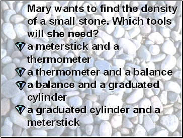 Mary wants to find the density of a small stone. Which tools will she need?