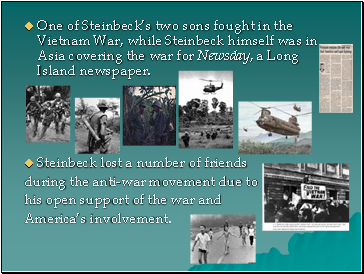 One of Steinbecks two sons fought in the Vietnam War, while Steinbeck himself was in Asia covering the war for Newsday, a Long Island newspaper.