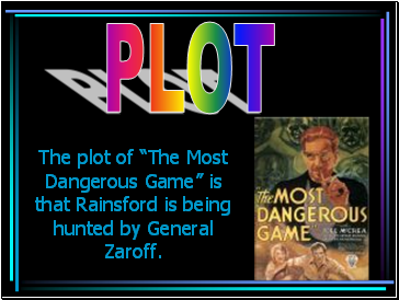 The plot of The Most Dangerous Game is that Rainsford is being hunted by General Zaroff.