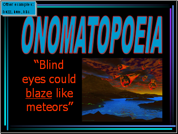 Blind eyes could blaze like meteors