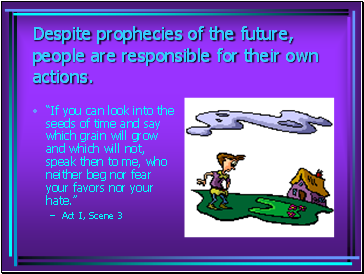 Despite prophecies of the future, people are responsible for their own actions.