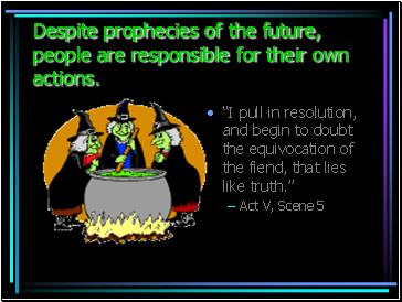 Despite prophecies of the future, people are responsible for their own actions.