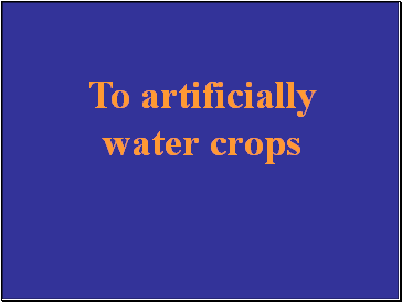 To artificially water crops