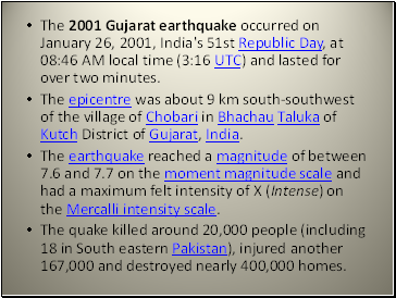 The 2001 Gujarat earthquake occurred on January 26, 2001, India's 51st Republic Day, at 08:46 AM local time (3:16 UTC) and lasted for over two minutes.