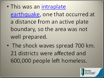 This was an intraplate earthquake, one that occurred at a distance from an active plate boundary, so the area was not well prepared.