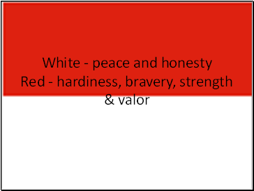 White - peace and honesty Red - hardiness, bravery, strength & valor