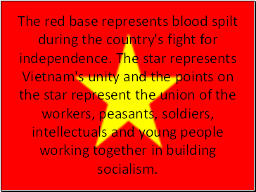 The red base represents blood spilt during the country's fight for independence. The star represents Vietnam's unity and the points on the star represent the union of the workers, peasants, soldiers, intellectuals and young people working together in building socialism.
