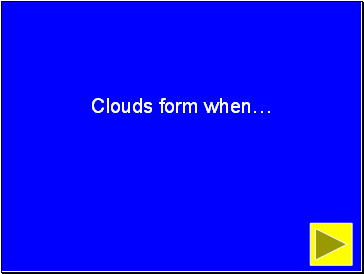 Clouds form when