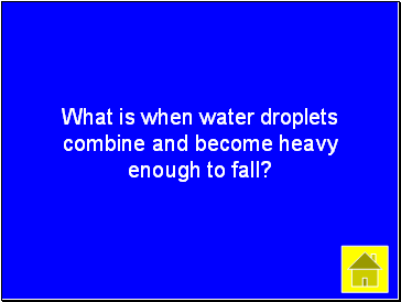 What is when water droplets combine and become heavy enough to fall?