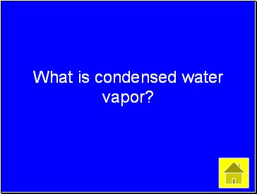 What is condensed water vapor?