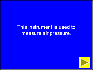 This instrument is used to measure air pressure.