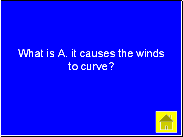 What is A. it causes the winds to curve?