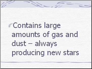 Contains large amounts of gas and dust  always producing new stars