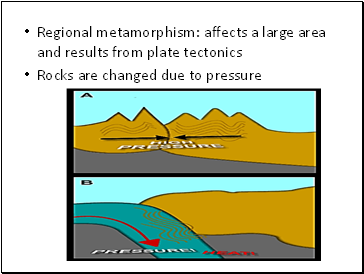 Regional metamorphism: affects a large area and results from plate tectonics