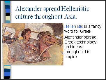 Alexander spread Hellenistic culture throughout Asia.