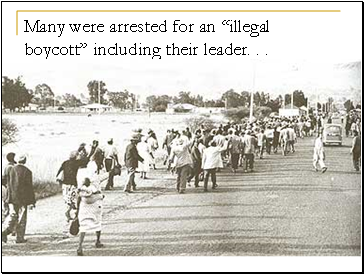 Many were arrested for an illegal boycott including their leader. . .