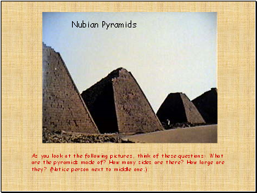 As you look at the following pictures, think of these questions: What are the pyramids made of? How many sides are there? How large are they? (Notice person next to middle one.)