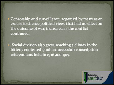 Censorship and surveillance, regarded by many as an excuse to silence political views that had no effect on the outcome of war, increased as the conflict continued.