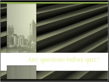 Any questions before quiz?